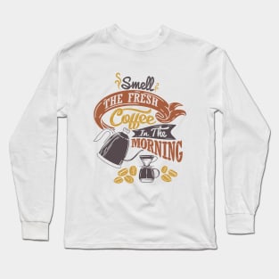 Smell the fresh coffee in the morning, coffee slogan white t-shirt Long Sleeve T-Shirt